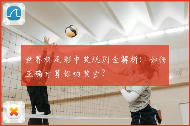 世界杯足彩中奖规则全解析:如何正确计算你的奖金?