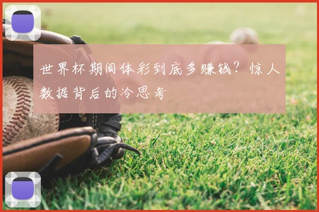 世界杯期间体彩到底多赚钱？惊人数据背后的冷思考
