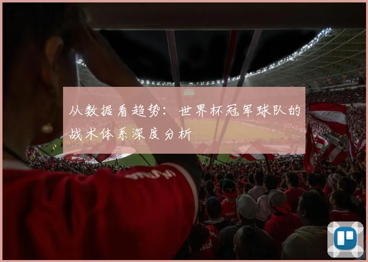 从数据看趋势：世界杯冠军球队的战术体系深度分析