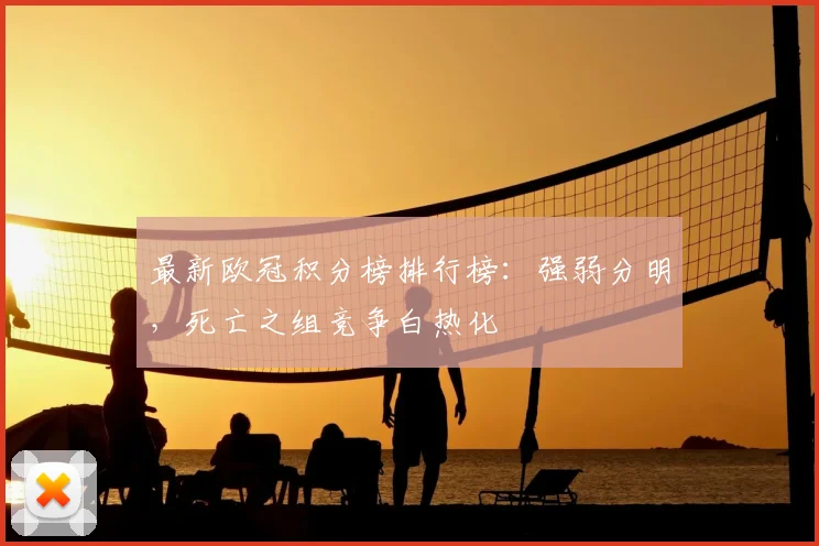 最新欧冠积分榜排行榜：强弱分明，死亡之组竞争白热化