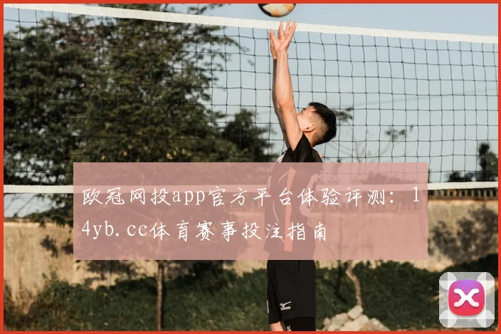 欧冠网投app官方平台体验评测：14yb.cc体育赛事投注指南